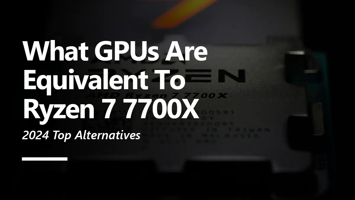 What GPUs are Equivalent to Ryzen 7 7700X?